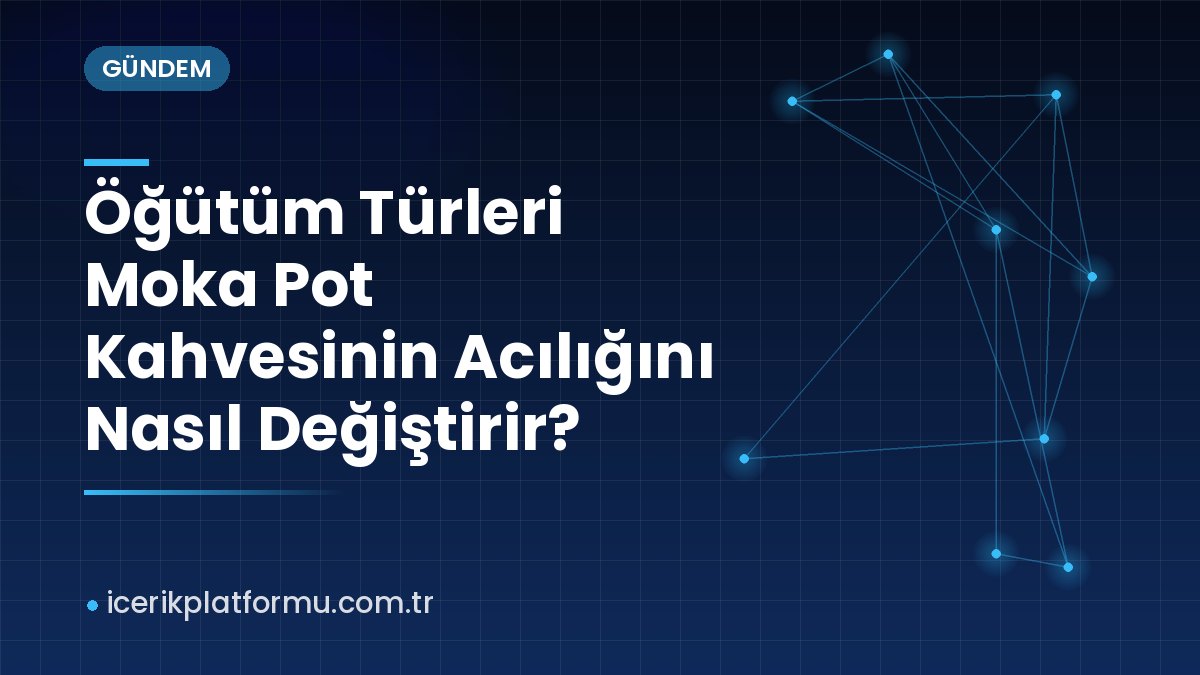 Öğütüm Türleri Moka Pot Kahvesinin Acılığını Nasıl Değiştirir?
