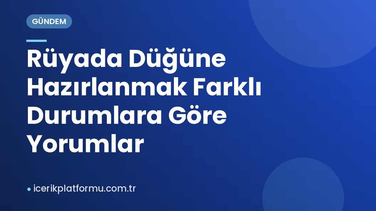 Rüyada Düğüne Hazırlanmak Farklı Durumlara Göre Yorumlar