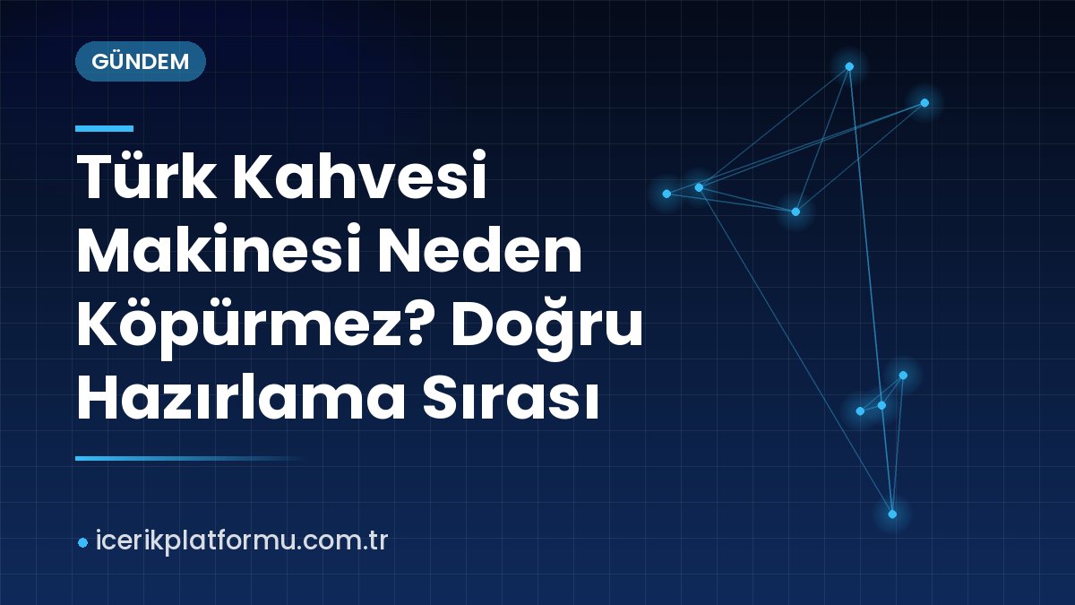 Türk Kahvesi Makinesi Neden Köpürmez? Doğru Hazırlama Sırası
