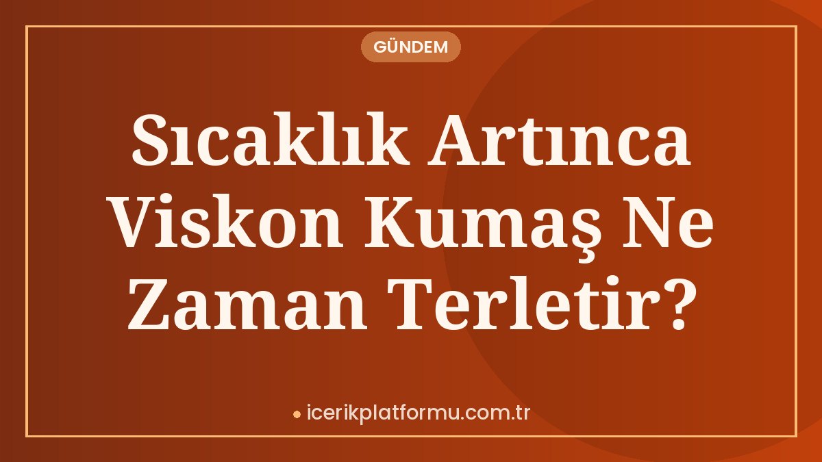 Sıcaklık Artınca Viskon Kumaş Ne Zaman Terletir?