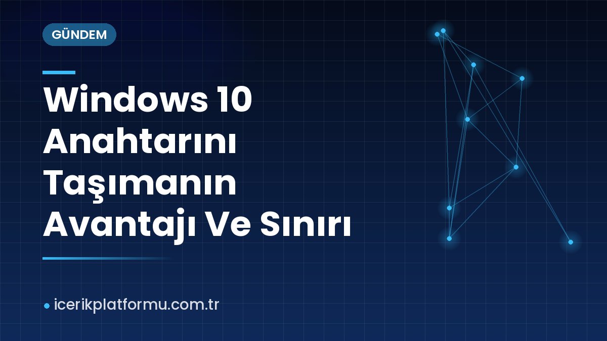Windows 10 Anahtarını Taşımanın Avantajı Ve Sınırı